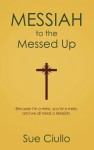 Messiah to the Messed Up - Because I'm a mess, you're a mess, and we all need a Messiah
